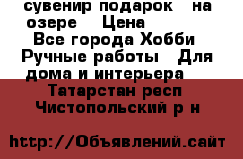 сувенир подарок “ на озере“ › Цена ­ 1 250 - Все города Хобби. Ручные работы » Для дома и интерьера   . Татарстан респ.,Чистопольский р-н